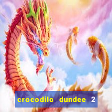 crocodilo dundee 2 filme completo dublado